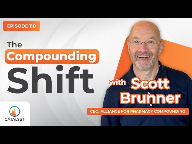 The Compounding Shift With Scott Brunner | Catalyst Pharmacy Podcast Episode 110