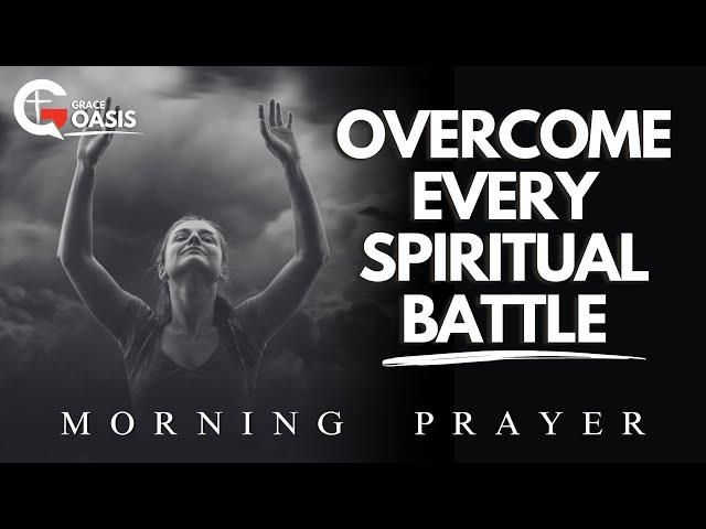 Powerful Prayer to Overcome Darkness and Control Every Spiritual Battle | Morning Prayer