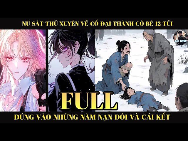 Nữ Sát Thủ Xuyên Về Thời Cổ Đại Thành Cô Bé 12 Tủi Đúng Vào Những Năm Nạn Đói Và Cái Kết | Full