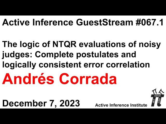ActInf GuestStream 067.1 ~ Andrés Corrada "The logic of NTQR evaluations of noisy judges"