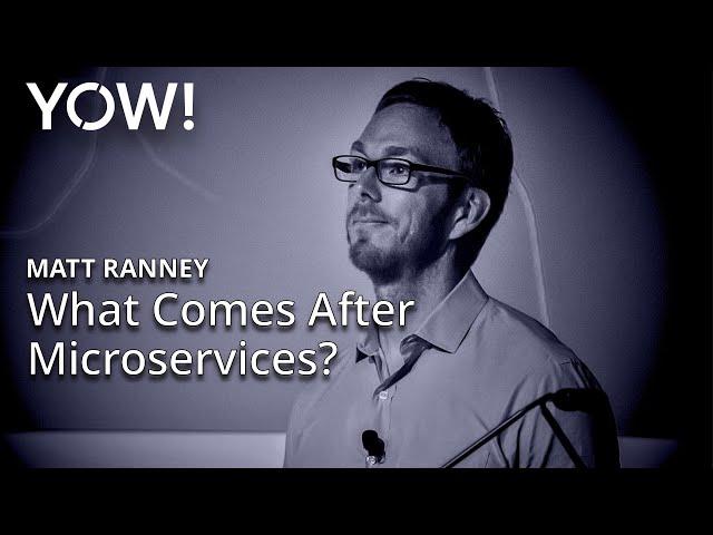 What Comes After Microservices? • Matt Ranney • YOW! 2016