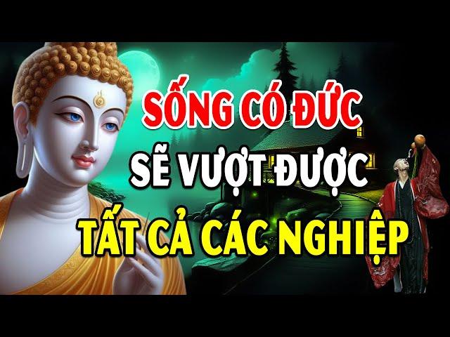 Sống Có ĐỨC sẽ vượt tất cả NGHIỆP CHƯỚNG - Giác Ngộ Từ Tâm (hay quá)