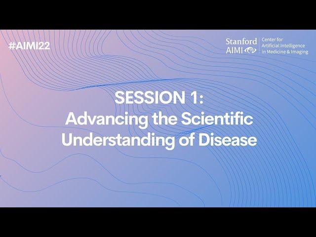#AIMI22 | Vision Talks 1- Advancing the Scientific Understanding of Disease