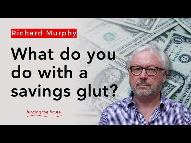 The world has a glut of savings, and you might not think it, but that's a huge problem.