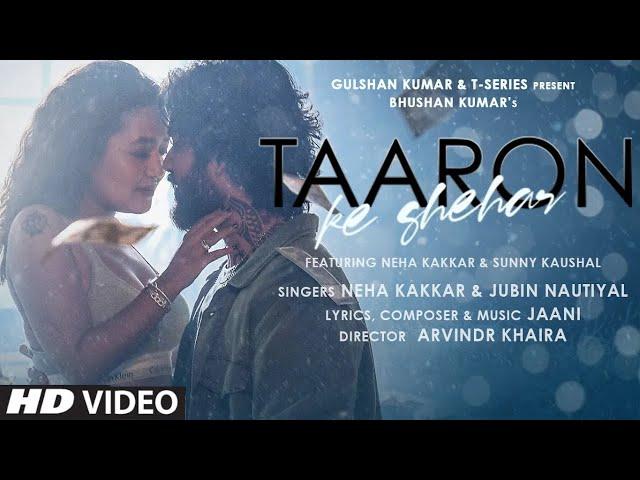 Taaron Ke Shehar Song: Neha Kakkar, Sunny Kaushal | Jubin Nautiyal,Jaani | Bhushan Kumar | Arvindr K