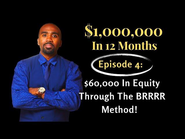 Increasing My Net Worth By $1,000,000 | Episode #4 | Creating $60,000 Through The BRRRR Method