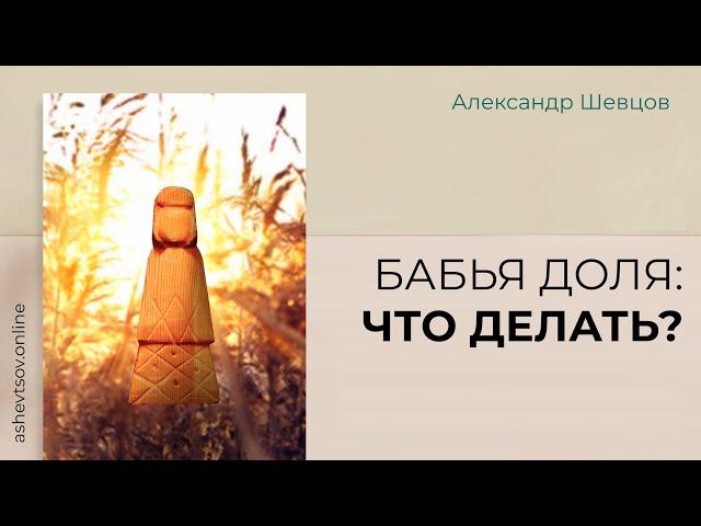 Бабья доля: Что делать? | Александр Шевцов