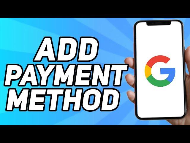 How to Add Payment Method to My Google Account (Mobile)