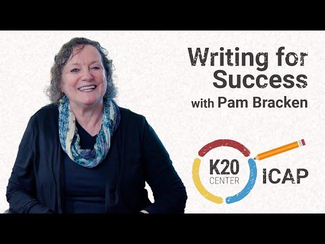 K20 ICAP - Writing for Success with Pam Bracken