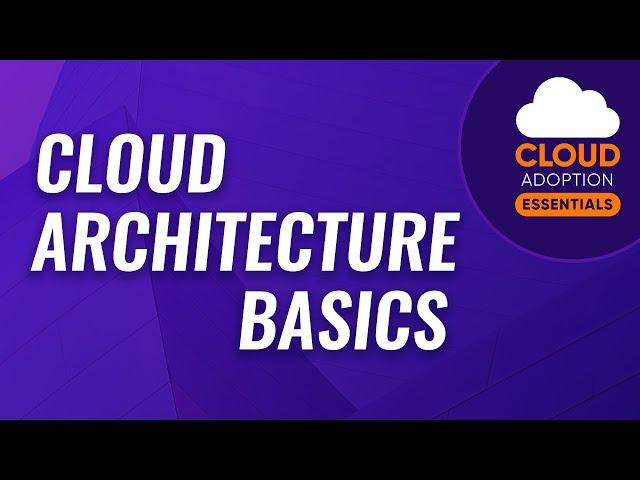 Cloud Adoption Essentials: Cloud Architecture Basics