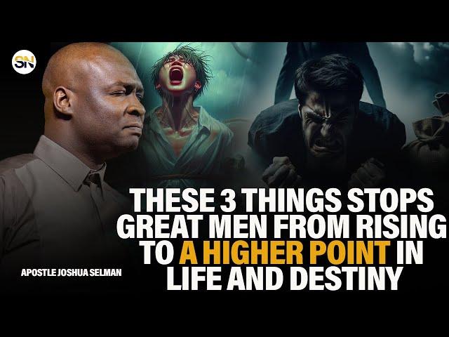 THESE 3 THINGS STOPS GREAT MEN FROM RISING TO A HIGHER POINT IN LIFE AND DESTINY |APST JOSHUA SELMAN