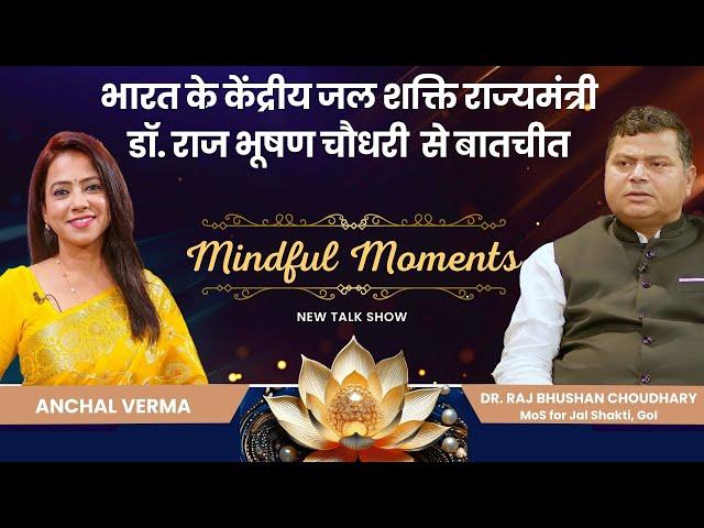 भारत के केंद्रीय जल शक्ति राज्यमंत्री डॉ. राज भूषण चौधरी  से बातचीत | Mindful Moments