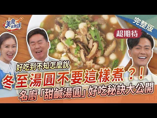 【美食歡樂頌】冬至湯圓不要這樣煮？名廚「甜鹹湯圓」好吃秘訣大公開｜郭主義｜林俊逸｜張棋惠 EP11