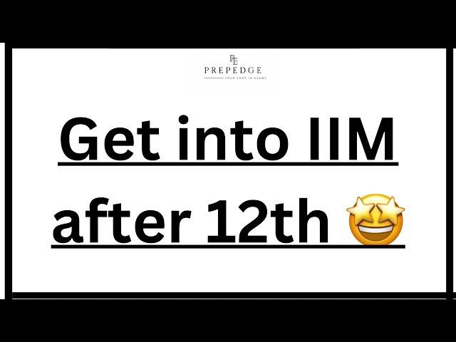 IIM after 12th | How to get into an IIM after 12th? | PrepEdge