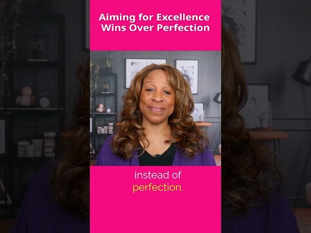 Aiming for Excellence Wins Over Perfection