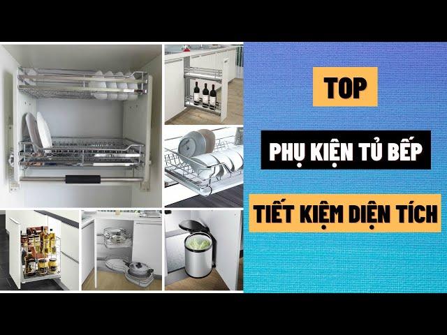 TOP Phụ Kiện Tủ Bếp Tiết Kiệm Diện Tích Không Gian Bếp