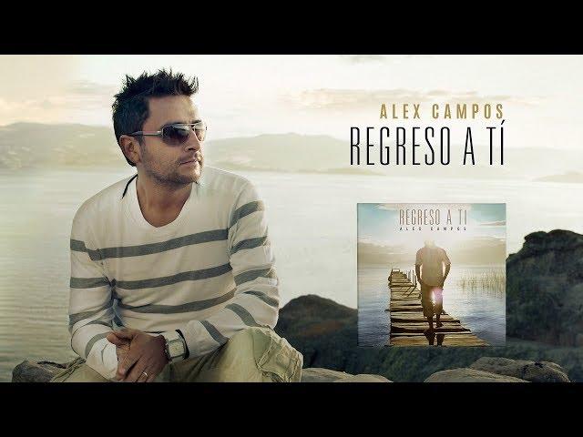 Alex Campos | Regreso A Ti | Álbum Completo