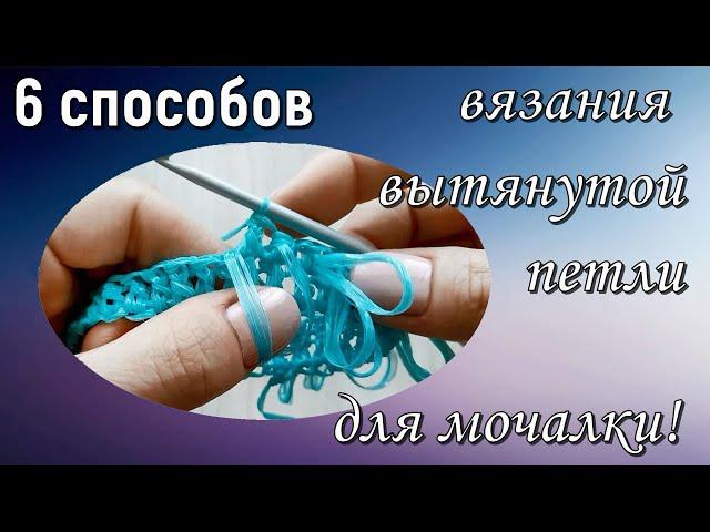 ВЫТЯНУТАЯ ПЕТЛЯ для вязания мочалки/ 6 способов/ Elongated loop for knitting washcloths