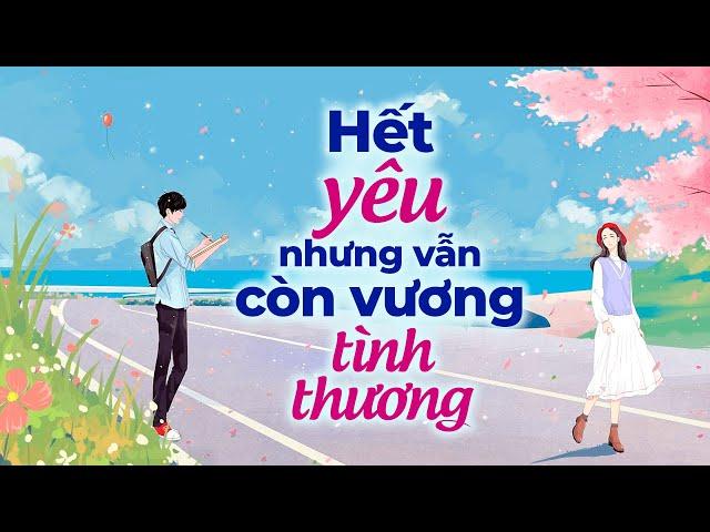 Hết Yêu Nhưng Còn Vương Tình Thương | Radio Tâm Sự