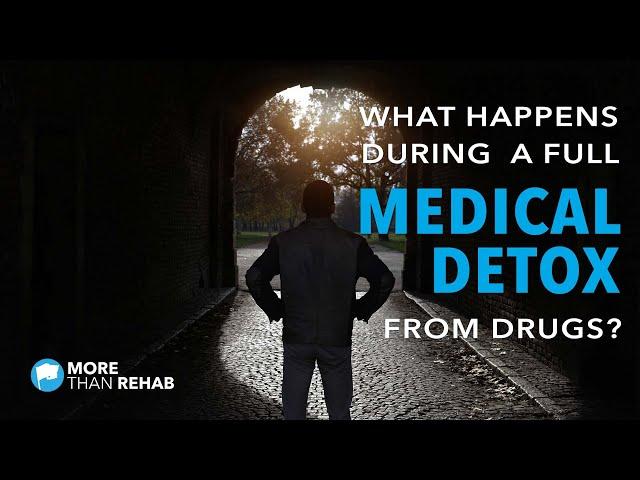 What Happens During A Full Medical Detox From Drugs? | More Than Rehab