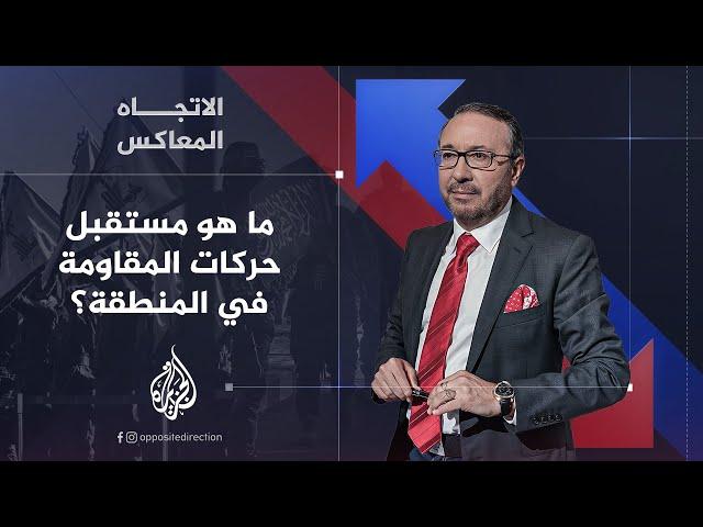 الاتجاه المعاكس | ما مستقبل حركات المقاومة في المنطقة؟