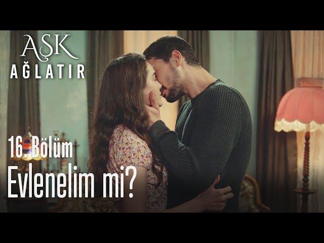 Yarın evlenelim mi? - Aşk Ağlatır 16. Bölüm