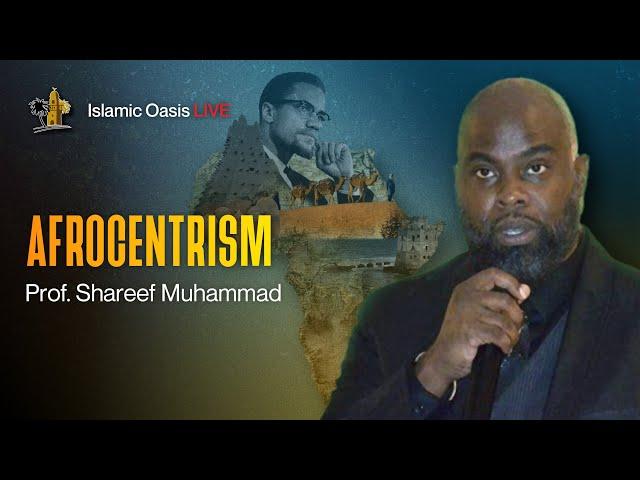 Afrocentrism | Prof. Shareef Muhammad | ISLAMIC OASIS LIVE #60