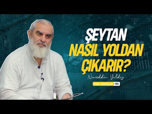 ŞEYTAN NASIL YOLDAN ÇIKARIR? | Nureddin YILDIZ