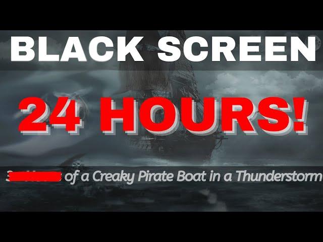 24 Hours Black Screen Creaky Wooden Pirate Ship Sleep Sounds - Heavy Rain & Thunderstorms