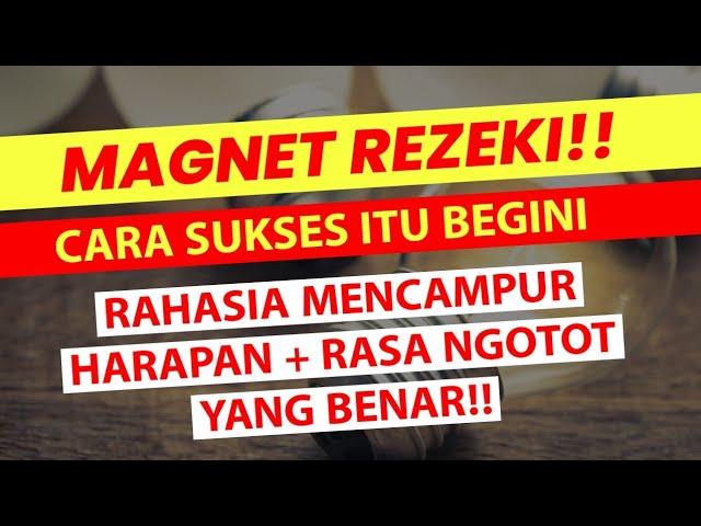 MAGNET REZEKI!! CARA SUKSES MENGGUNAKAN HARAPAN + RASA NGOTOT YANG BENAR!!