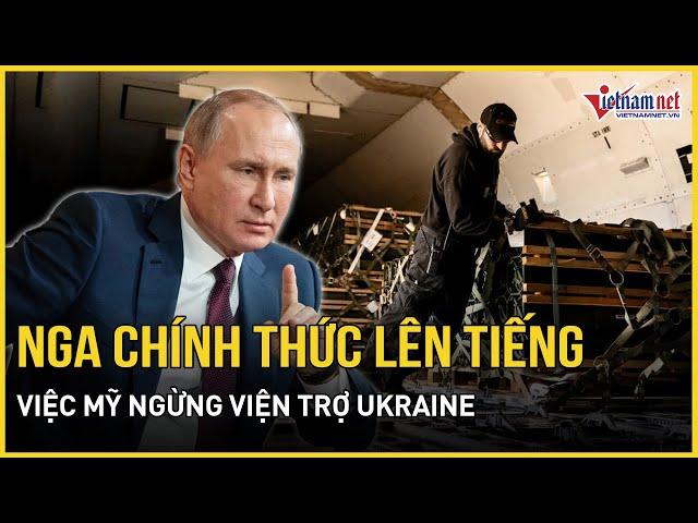 Nga chính thức lên tiếng về việc Mỹ ngừng viện trợ cho Ukraine | Báo VietNamNet