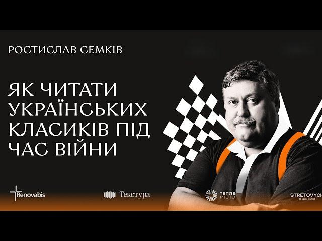 «Як читати українських класиків під час війни»: лекція Ростислава Семківа