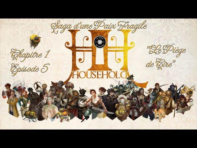 Household - Campagne "Saga d'une paix fragile" - Ep 05 "Le Piège de Cire" - Actual Play - JDR