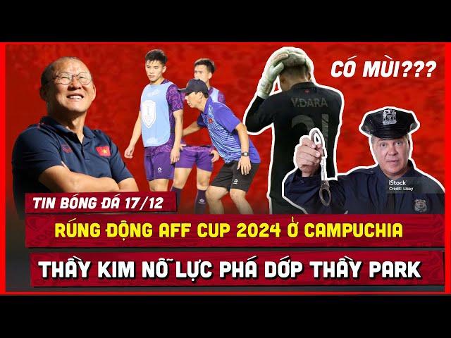  TIN BÓNG ĐÁ 17/12| RÚNG ĐỘNG AFF CUP, THỦ MÔN CAMPUCHIA BỊ ĐIỀU TRA, VIỆT NAM LUYỆN BÀI TỦ