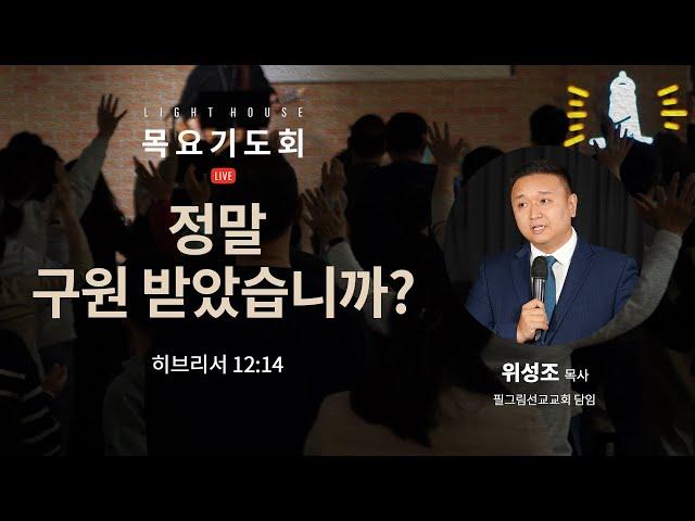 정말 구원 받았습니까?(히12:14) - 위성조 목사(필그림선교교회 담임) / 2024 라이트하우스 목요기도회 LIVE(2024.11.07)