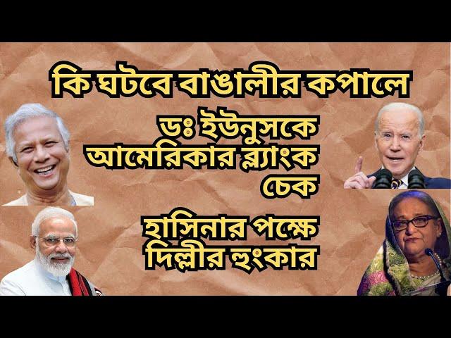 ডঃ ইউনুসকে আমেরিকার ব্ল্যাংক চেক ! হাসিনার পক্ষে দিল্লীর হুংকার ! কি ঘটবে বাঙালীর কপালে !