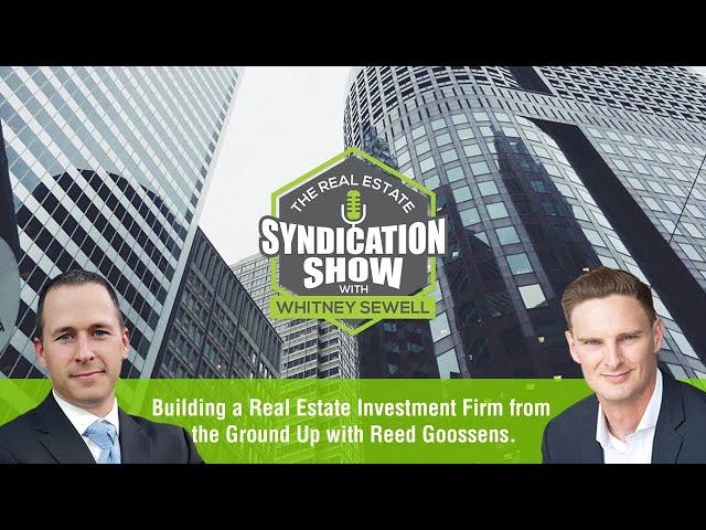 Building a Real Estate Investment Firm from the Ground Up with Reed Goossens