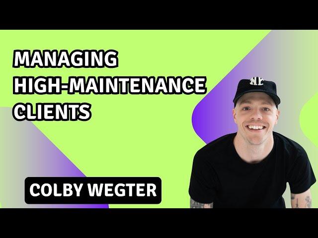 Managing High-Maintenance Clients with Colby Wegter