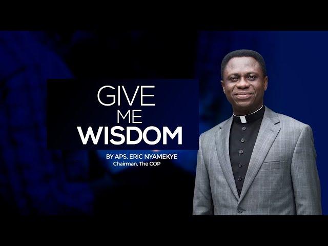 GIVE ME WISDOM WITH APS ERIC NYAMEKYE 