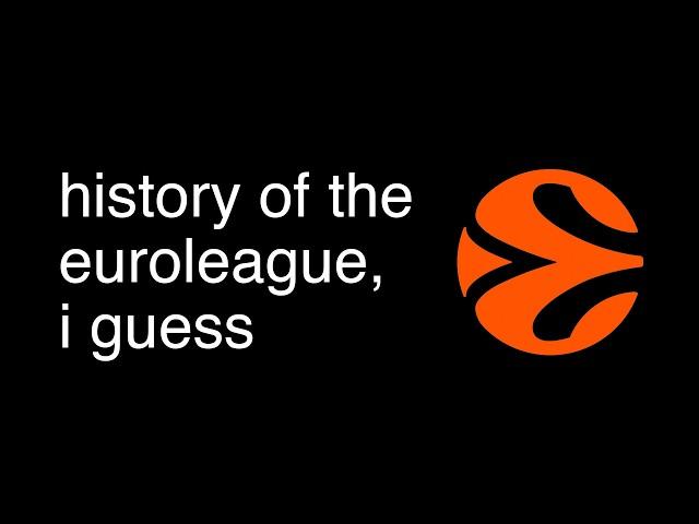 The Entire History Of The EuroLeague, I guess