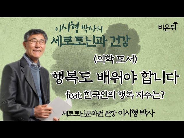 [이시형 박사의 세로토닌과 건강] #01 (의학도서) 행복도 배워야 합니다 feat. 한국인의 행복 지수는? (세로토닌문화원 원장 이시형 박사 & 차종은 PD)