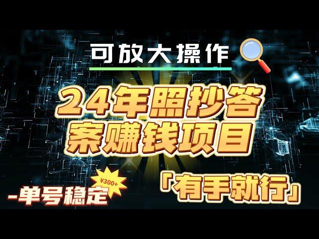 【2024最新项目】24年照抄答案赚钱项目，每天单号稳定300+，有手就行，可放大操作