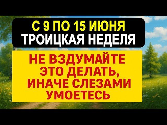 Что нельзя делать с 9 по 15 июня на Троицкую неделю, иначе потеряете всё! Приметы и обряды