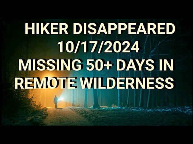 Hiker Disappeared 10/17/2024, Missing Over 50 Days in The Remote Wilderness.