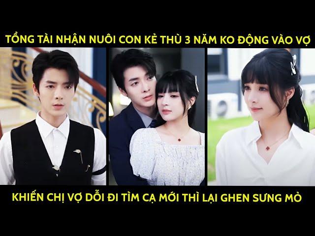 Tổng Tài Nhận Nuôi Con Kẻ Thù 3Năm K Động Vào Vợ Khiến Chị Vợ Dỗi Đi Tìm Cạ Mới Thì Lại Ghen Sưng Mỏ