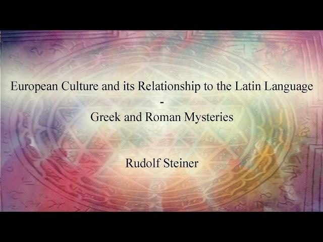 European Culture & its Relationship to the Latin language; Greek & Roman Mysteries by Rudolf Steiner