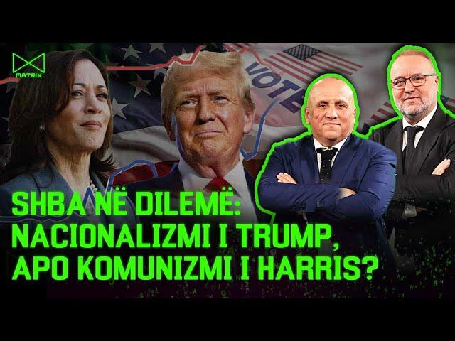 SHBA në dilemë: Nacionalizmi i Trump, apo komunizmi i Harris? - Mehmet Kalisi & Ilir Kulla – MATRIX