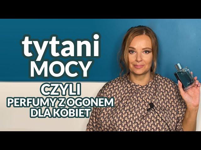 Tytani mocy czyli perfumy z ogonem dla kobiet cz. 3