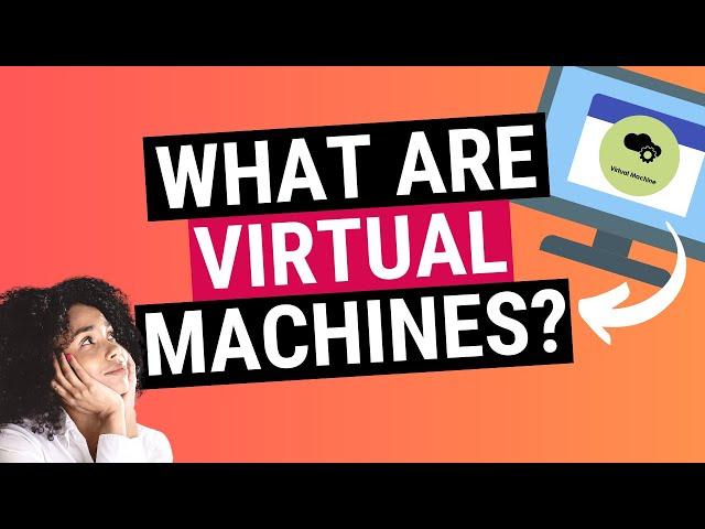 Virtual Machines and Virtualization Explained