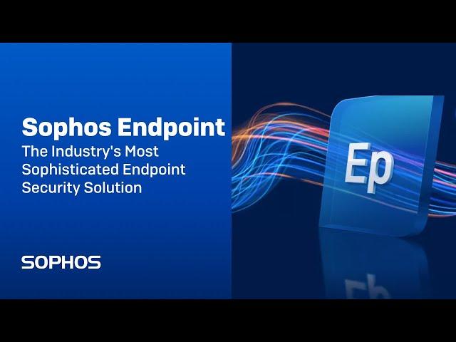 Sophos Endpoint - The Industry's Most Sophisticated Endpoint Security